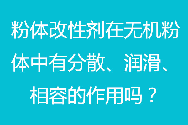粉體改性劑在無機(jī)粉體中有分散、潤滑、相容的作用嗎？